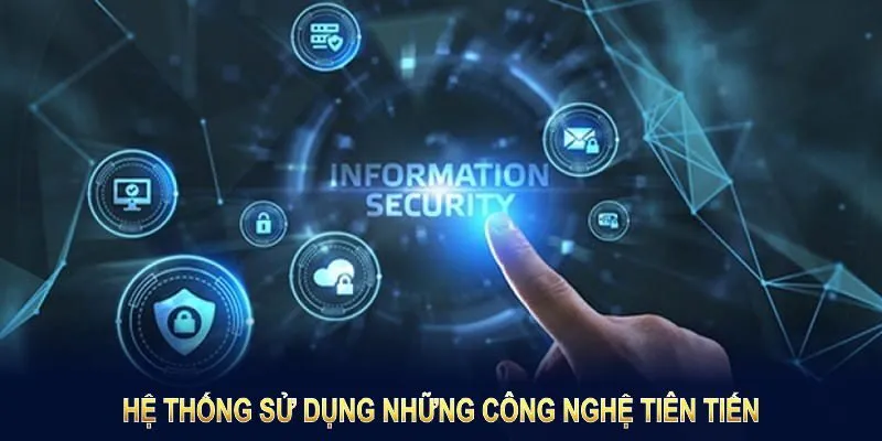 Hệ thống sử dụng những công nghệ tiên tiến nhất để bảo vệ khách hàng