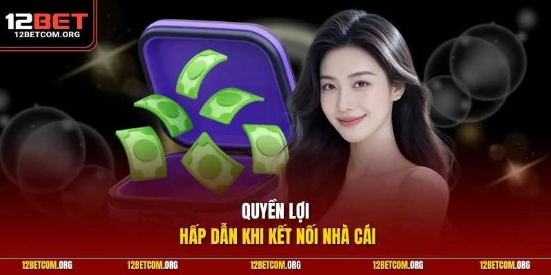 Quyền lợi hấp dẫn khi kết nối nhà cái