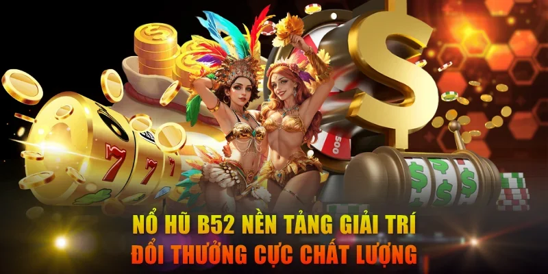 Nổ hũ B52 nền tảng giải trí đổi thưởng cực chất lượng