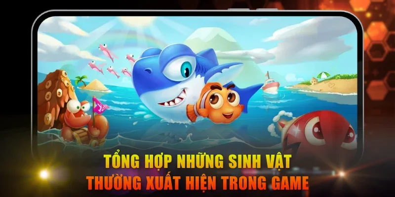 Tổng hợp những sinh vật thường xuất hiện trong game